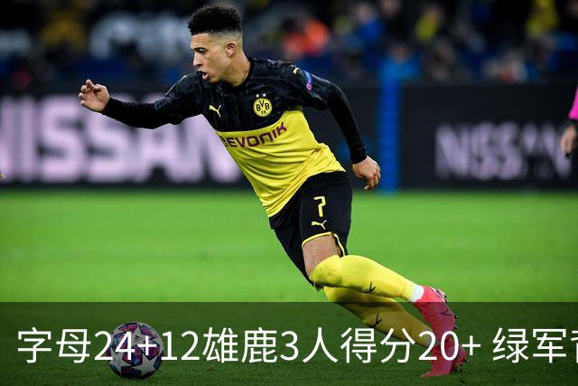 字母24+12雄鹿3人得分20+ 绿军背靠背客场惨败