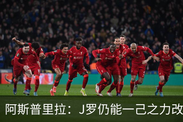 阿斯普里拉：J罗仍能一己之力改变比赛；48队踢世界杯真的太多了